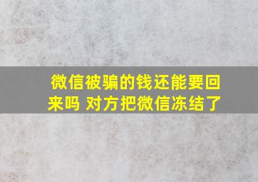 微信被骗的钱还能要回来吗 对方把微信冻结了